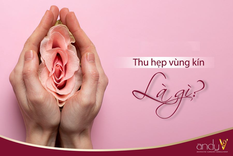 Thu hẹp vùng kín là gì? Khi nào nên thu hẹp vùng kín?